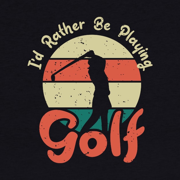 I'd Rather Be Playing Golf by hokoriwear